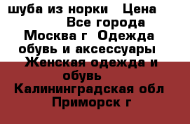 шуба из норки › Цена ­ 15 000 - Все города, Москва г. Одежда, обувь и аксессуары » Женская одежда и обувь   . Калининградская обл.,Приморск г.